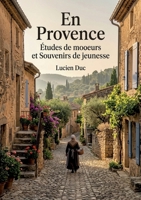 En Provence Études de moeurs et Souvenirs de jeunesse: Une exploration des traditions et des coutumes provençales à travers des études de moeurs et des souvenirs de jeunesse. (French Edition) B0H19RZXQB Book Cover