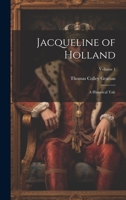 Jacqueline of Holland: A Historical Tale; Volume 1 1022792776 Book Cover