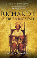 Richard II: King of England 1377 - 1399: A True King's Fall 1445662787 Book Cover