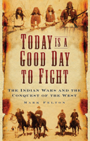 Today Is A Good Day To Fight: The Indian Wars and the Conquest of the West (Chronicles of Isambard Smith) 0750988908 Book Cover