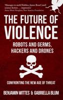 The Future of Violence: Robots and Germs, Hackers and Drones Confronting a New Age of Threat 0465089747 Book Cover