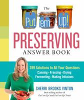 The Put 'em Up! Preserving Answer Book: 399 Solutions to All Your Questions: Canning, Freezing, Drying, Fermenting, Making Infusions 1612120105 Book Cover