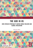 The God in Us: How African Spirituality Ignited World Religion and Global Civilisation (Routledge/UNISA Press Series) 1032759755 Book Cover