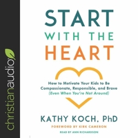 Start with the Heart: How to Motivate Your Kids to Be Compassionate, Responsible, and Brave B08XZGLBXJ Book Cover