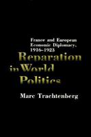 Reparation in World Politics: France and European Economic Diplomacy, 1916-1923 023104786X Book Cover