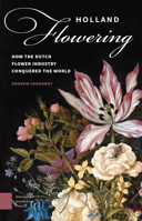 Holland Flowering: How the Dutch Flower Industry Conquered the World 9089646175 Book Cover