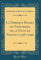 La Fabrique Royale de Tapisseries de la Ville de Naples (1738-1799) (Classic Reprint) 0260872636 Book Cover