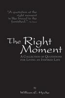 The Right Moment: A Collection of Quotations for Living an Inspired Life 0970919603 Book Cover