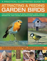A Practical Illustrated Guide to Attracting & Feeding Garden Birds: The Complete Book of Bird Feeders, Bird Tables, Birdbaths, Nest Boxes and Backyard Birdwatching 1846815223 Book Cover
