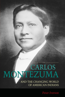 Carlos Montezuma and the Changing World of American Indians 0826307620 Book Cover