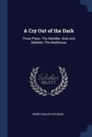 A Cry Out of the Dark: Three Plays: The Meddler, Bolo and Babette, The Madhouse 1022112503 Book Cover