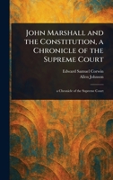 John Marshall and the Constitution, a Chronicle of the Supreme Court 1023123932 Book Cover