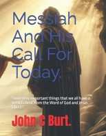 Messiah And His Call For Today.: Some very important things that we all have a need to hear from the Word of God and Jesus Christ? B0FFZP5PYQ Book Cover
