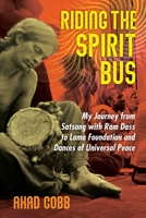 Riding the Spirit Bus: My Journey from Satsang with Ram Dass to Lama Foundation and Dances of Universal Peace 1644115352 Book Cover