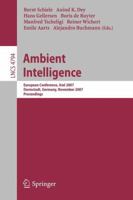 Ambient Intelligence: European Conference, AmI 2007, Darmstadt, Germany, November 7-10, 2007, Proceedings (Lecture Notes in Computer Science) 3540766510 Book Cover