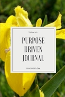 Purpose Driven Journal: Yellow Iris 1705898807 Book Cover
