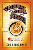 Wake Up And Smell The Pizza: 40 Tasty Readings For A Super Supreme Life 076420033X Book Cover