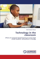 Technology in the classroom: Effects of computer-based learning on senior high school students’ achievement in biology 3659486469 Book Cover