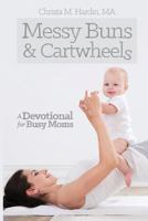 Messy Buns and Cartwheels: A Devotional for Busy Mothers 1517101093 Book Cover