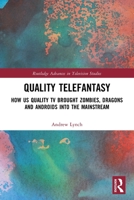 Quality Telefantasy: How Us Quality TV Brought Zombies, Dragons and Androids Into the Mainstream 1032156244 Book Cover