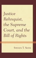Justice Rehnquist, the Supreme Court, and the Bill of Rights 1498568874 Book Cover