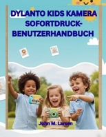 DYLANTO KIDS KAMERA SOFORTDRUCK-BENUTZERHA NDBUCH: SPASSIG, EINFACH UND LERNEND – HELFEN SIE KINDERN, SOFORT FOTOS ZU FOTOS ZU MACHEN, AUSZUDRUCKEN UND BUNTE ERINNERUNGEN ZU GESTALTEN B0G7ZQ8SQ4 Book Cover