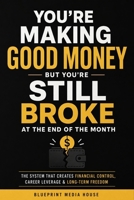 You’re Making Good Money — But You’re Still Broke at the End of the Month: How to Control Spending, Build Long-Term Financial Discipline, and Turn Income Into Real Career Leverage (Career Systems) B0GX9PC4SS Book Cover