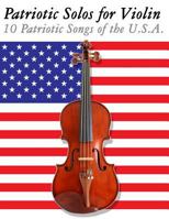 Patriotic Solos for Violin: 10 Patriotic Songs of the U.S.A. 1477407995 Book Cover