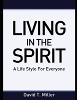 Living in the Spirit: A Lifestyle for everyone B0BLG6SYP2 Book Cover