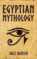 Egyptian Mythology: Tales of Egyptian Gods, Goddesses, Pharaohs, & the Legacy of Ancient Egypt 1922346012 Book Cover