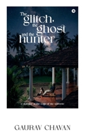 The Glitch, The Ghost And The Hunter: A Dialogue at the Edge of the Universe B0GXDRM3CZ Book Cover