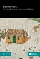 Slaafgemaakt: Rethinking Enslavement in the Dutch Caribbean 1863352260 Book Cover
