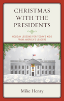 Christmas With the Presidents: Holiday Lessons for Today's Kids from America's Leaders 1475837836 Book Cover