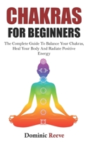 Chakras For Beginners: The Complete Guide To Balance Your Chakras, Heal Your Body And Radiate Positive Energy 1687771227 Book Cover