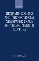 Benjamin Collins and the Provincial Newspaper Trade in the Eighteenth Century (Oxford Historical Monographs) 0198206526 Book Cover