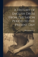 A History of English Dress From the Saxon Period to the Present Day 1021441872 Book Cover