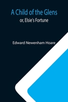 A Child of the Glens; or, Elsie's Fortune 9355118082 Book Cover