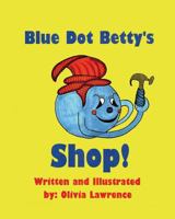 Blue Dot Betty's Shop: There is always work to be done at BLUE DOT BETTY’S SHOP. She is working to repair one of her self-built cars. She needs help ... struggle to get around. 1718680155 Book Cover
