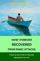 How I Forever Recovered from Panic Attacks: A Step-by-Step Guide for Naturally Getting Back Your Life 9152795969 Book Cover