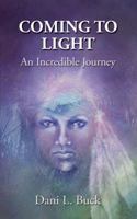 Coming to Light: An Incredible Journey 1478724072 Book Cover
