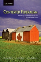 Contested Federalism: Certainty and Ambiguity in the Canadian Federation 0195425294 Book Cover