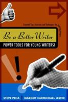 Be a Better Writer: Power Tools for Young Writers!: Essential Tips, Exercises and Techniques for Aspiring Writers 0977300013 Book Cover