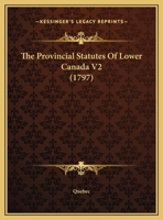 The Provincial Statutes of Lower Canada V2 1165599260 Book Cover