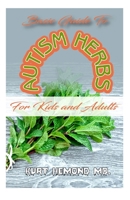 Basic Guide To Autism Herbs For Kids and Adults: The Natural Remedy to Autism in kids and adults B083XWMB3T Book Cover