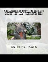 A Collection of Quotes, Zooems and Occurrences in History That You Might Not Have Heard of or Seen 1475216874 Book Cover