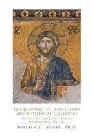 The Resurrected Jesus Christ and Historical Followers: Volume One: From Christ Through the Renaissance (A.D. 1517) 1641913754 Book Cover
