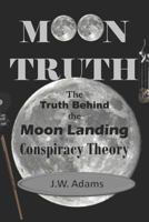 Moon Truth: The Truth Behind the Moon Landing Conspiracy Theory 1980374597 Book Cover