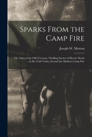Sparks From the Camp Fire: Or, Tales of the Old Veterans. Thrilling Stories of Heroic Deeds ... As Re-Told Today Around the Modern Camp Fire 1019160209 Book Cover
