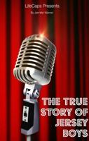 The True Story of the Jersey Boys: The Story Behind Frankie Valli and the Four Seasons 1499551754 Book Cover