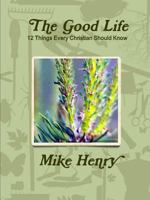 The Good Life: 12 Things Every Christian Should Know 1365220516 Book Cover